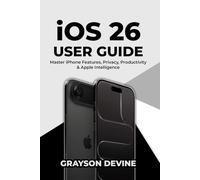 iOS 26 User Guide: Master iPhone Features, Privacy, Productivity & Apple Intelligence