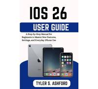 iOS 26 USER GUIDE: The Complete Beginner-to-Advanced Manual to Master New Features, Settings, and Hidden Tools