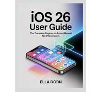 iOS 26 User Guide: The Complete Beginner-to-Expert Manual for iPhone Users