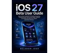 iOS 27 Beta User Guide: Step-by-Step Handbook to Installing, Navigating, Troubleshooting, Discovering Hidden Features, and Getting the Most from Apple’s Latest Beta Software