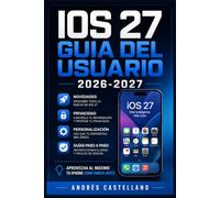 IOS 27 GUIA DEL USUARIO 2026-2027: La guia completa en espanol para dominar tu iPhone