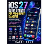 iOS 27 GUIDA UTENTE PER PRINCIPIANTI E ANZIANI: Padroneggia con facilità l'intelligenza artificiale di Apple, le funzionalità basate sull'IA, Siri più ... la privacy e i trucchi nascosti dell'iPhone.