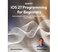 iOS 27 Programming for Beginners: Build and publish UIKit apps with Swift 6, Xcode 27, and Apple Intelligence