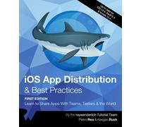 iOS App Distribution & Best Practices (First Edition): Learn to Share Apps With Teams, Testers & the World