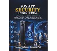 iOS App Security Engineering: A Practical Guide to Protecting Mobile Applications, Sensitive Data, Credentials, APIs, and User Identities