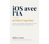 iOS avec l'IA : de l'idée à l'App Store: Concevez, codez et publiez votre application iPhone avec Claude Code et SwiftUI, même en partant de zéro