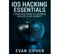 iOS Hacking Essentials: A Practical Guide to Jailbreak, Exploits & App Security