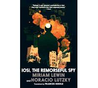 Iosi, the Remorseful Spy: Confessions of the Federal Agent Who Infiltrated the Argentine Jewish Community; Love, Death, Betrayal, and Covert ... Bombings of the Israeli Embassy and the Amia