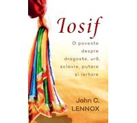 Iosif. O poveste despre dragoste, ura, sclavie, putere si iertare - John C. Lennox, Editie in limba romana