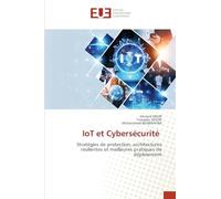 IoT et Cybersécurité: Stratégies de protection, architectures résilientes et meilleures pratiques de déploiement