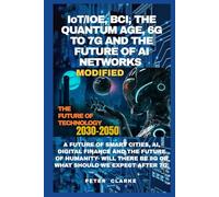 IoT/IOE, BCI, THE QUANTUM AGE, 6G & 7G AND THE FUTURE OF AI NETWORKS: A FUTURE OF SMART CITIES, AI, DIGITAL FINANCE AND THE FUTURE OF HUMANITY- WILL THERE BE 8G OR WHAT SHOULD WE EXPECT AFTER 7G.