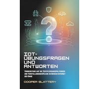 IoT-Übungsfragen und Antworten: Vorbereitung auf die Zertifizierungsprüfungen und Vorstellungsgespräche im Bereich Internet der Dinge