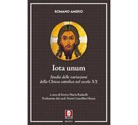 Iota unum. Studio delle variazioni della Chiesa cattolica nel secolo XX. Nuova ediz.