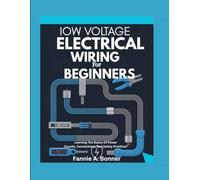 Iow Voltage Electrical Wiring For Beginners: Learning The Basics Of Power Circuits, Connections, And Safety Practices”