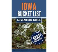 Iowa Bucket List Adventure Guide: 101 Must-Do Experiences Across the Heartland’s Most Scenic and Unique Spots