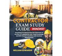 IOWA Contractor Exam Study Guide 2026/2027: Everything You Need to Pass the CSLB Exam on the First Try ,Updated for Law, Trade Knowledge, and 600+ Practice Questions with Business Requirements