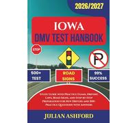 IOWA DMV TEST HANDBOOK: Study Guide with Practice Exams, Driving Laws, Road Signs, and Step-by-Step Preparation for New Drivers and 500+ Practice Questions with Answers