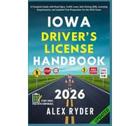 Iowa Driver’s License Handbook: Your Complete Guide to Traffic Laws, Safe Driving Practices, and Licensing Requirements with Updated Regulations and Tips to ace your Exam with confidence