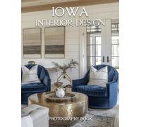 Iowa Interior Design Photography Book: Discover Elegant Midwestern Estates and Modern Farmhouse Inspiration From The Heart Of Iowa