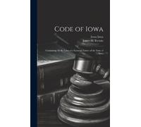 Iowa Iowa James Code of Iowa: Containing All the Laws of a Ge (Copertina rigida)