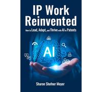 IP WORK REINVENTED: How to Lead, Adapt, and Thrive with AI in Patents