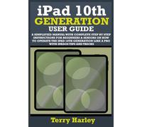 IPAD 10TH GENERATION USER GUIDE: A Simplified Manual With Complete Step By Step Instructions For Beginners & Seniors On How To Operate The iPad 10th Generation Like A Pro With iPadOS Tips And Tricks