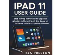 iPad 11 User Guide: Step-by-Step Instructions for Beginners & Seniors to Master the A16 Chip Device with Confidence - No Tech Experience Needed