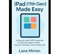 iPad (11th Gen) Made Easy: A Step-by-Step 2025 Companion to Exploring Apple’s Tablet Features, Settings, and Everyday Use
