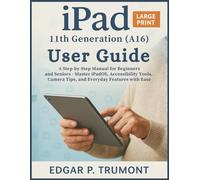 iPad 11th Generation (A16) User Guide: A Step-by-Step Manual for Beginners and Seniors - Master iPadOS, Accessibility Tools, Camera Tips, and Everyday Features with Ease