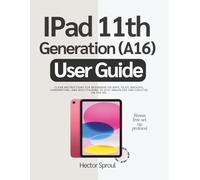 IPad 11th Generation (A16) User Guide: Clear Instructions for Beginners on Apps, Files, Backups, Handwriting, and Multitasking to Stay Organized and Creative on the Go.
