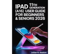 iPad 11th Generation (A16) User Guide for Beginners and Seniors 2026: Step-by-Step Instructions to Master Your iPad, Enhance Productivity, and Enjoy Advanced Features