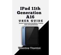 IPad 11th Generation A16 User Guide: Master Productivity Workflows, Creative Tools and optimization