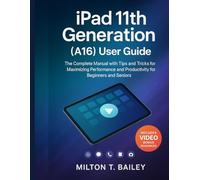 iPad 11th Generation (A16) User Guide: The Complete Manual with Tips and Tricks for Maximizing Performance, Productivity for Beginners and Seniors
