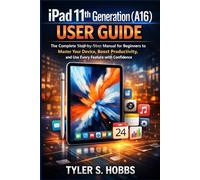 IPAD 11TH GENERATION (A16) USER GUIDE: The Complete Step-by-Step Manual for Beginners to Master Your Device, Boost Productivity, and Use Every Feature with Confidence