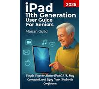 iPad 11th Generation User Guide for Seniors 2025: Simple Steps to Master iPadOS 18, Stay Connected, and Enjoy Your iPad with Confidence