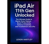 iPad Air 11th Gen Unlocked: The Ultimate Guide To Master Every Feature, Boost Productivity, Enhance Creativity, and Troubleshoot Like a Pro