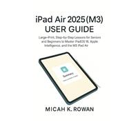 iPad Air 2025 (M3) User Guide: Large Print, Step by Step Lessons for Seniors and Beginners to Master iPadOS 18, Apple Intelligence, and the M3 iPad Air