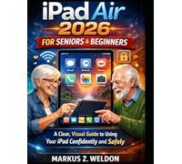 iPad Air 2026 for Seniors & Beginners: A Clear, Visual Guide to Using Your iPad Confidently and Safely