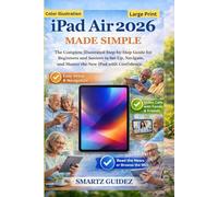 iPad Air 2026 MADE SIMPLE: The Complete Illustrated Step-by-Step Guide for Beginners and Seniors to Set Up, Navigate, and Master the New iPad with Confidence.