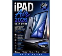IPAD AIR 2026 USER GUIDE: A Complete Step-by-Step Manual for Beginners & Seniors to Master iPadOS 26 Set Up Customize, Multitask, Use Apple Intelligence & Unlock Features Of M4 Chip Like A Pro