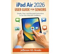 iPad Air 2026 User Guide for Seniors: Simple, Clear, and Illustrated Instructions to Use Your iPad with Confidence