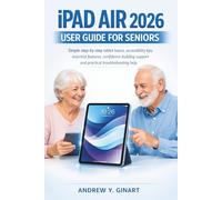 iPad Air 2026 User Guide for Seniors: Simple Step-By-Step Tablet Basics, Accessibility Tips, Essential Features, Confidence-Building Support and Practical Troubleshooting Help