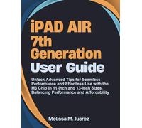iPad Air 7th Generation User Guide: Unlock Advanced Tips for Seamless Performance and Effortless Use with the M3 Chip in 11-Inch and 13-Inch Sizes, Balancing Performance and Affordability