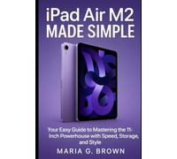 iPad Air M2 Made Simple: Your Easy Guide to Mastering the 11-Inch Powerhouse with Speed, Storage, and Style