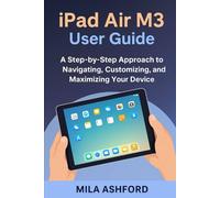 iPad Air M3 User Guide: A Step-by-Step Approach to Navigating, Customizing, and Maximizing Your Device