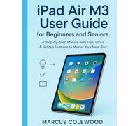 iPad Air M3 User Guide for Beginners and Seniors: A Step-by-Step Manual with Tips, Tricks & Hidden Features to Master Your New iPad