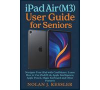 iPad Air (M3) User Guide for Seniors: Navigate Your iPad with Confidence: Learn How to Use iPadOS 18, Apple Intelligence, Apple Pencil, Magic Keyboard and other Features