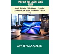 IPAD AIR M4 (2026) USER GUIDE: Simple Steps for Tablet Mastery, Everyday Confidence, and Digital Independence Made Easy