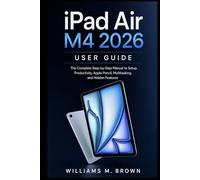 iPad Air M4 2026 User Guide: The Complete Step-by-Step Manual to Setup, Productivity, Apple Pencil, Multitasking, and Hidden Features