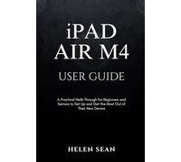iPad Air M4 User Guide: A Practical Walk-Through for Beginners and Seniors to Set Up and Get the Most Out of Their New Device